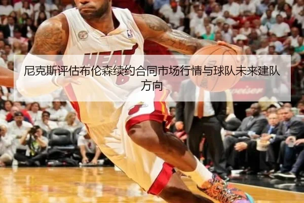 尼克斯评估布伦森续约合同市场行情与球队未来建队方向 | kaiyun